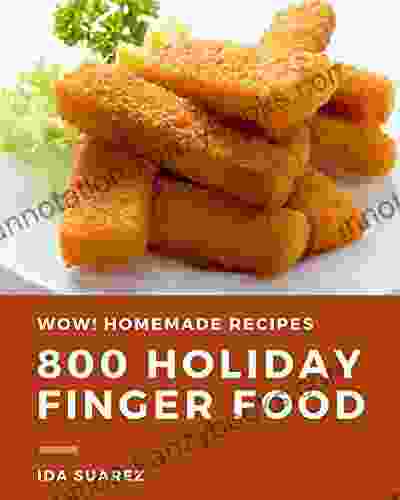 Wow 800 Homemade Holiday Finger Food Recipes: The Best Homemade Holiday Finger Food Cookbook that Delights Your Taste Buds