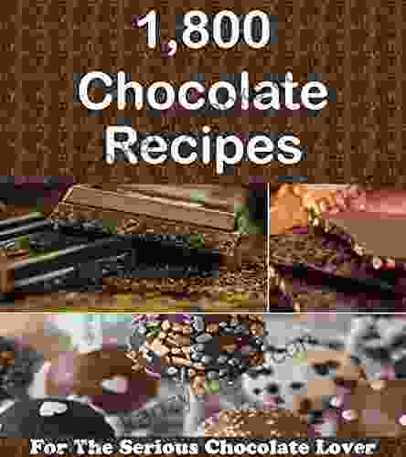 1 800 Chocolate Recipes: The Big Big Chocolate Cookbook (chocolate Cookbook Chocolate Recipes Chocolate Chocolate Recipe Chocolate Desserts)