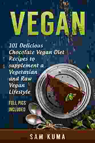 Vegan: 101 Delicious Chocolate Vegan Diet Recipes To Supplement A Vegetarian And Raw Vegan Lifestyle