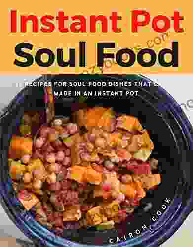 Instant Pot Soul Food: 35 Recipes For Soul Food Dishes That Can Be Made In An Instant Pot