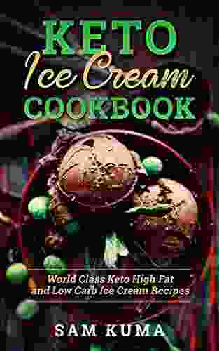 Keto Ice Cream Cookbook: World Class Keto High Fat And Low Carb Ice Cream Recipes