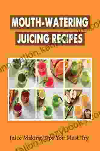 Mouth Watering Juicing Recipes: Juice Making Tips You Must Try