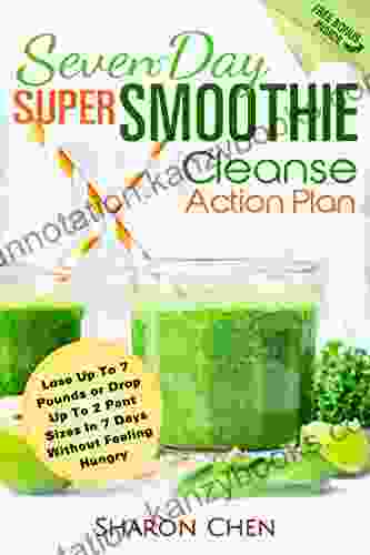 Seven Day Super Smoothie Cleanse Action Plan: Lose Up To 7 Pounds Or Drop Up To 2 Pant Sizes In 7 Days Without Feeling Hungry