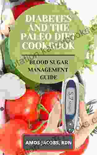 DIABETES AND THE PALEO DIET COOKBOOK: BLOOD SUGAR MANAGEMENT GUIDE