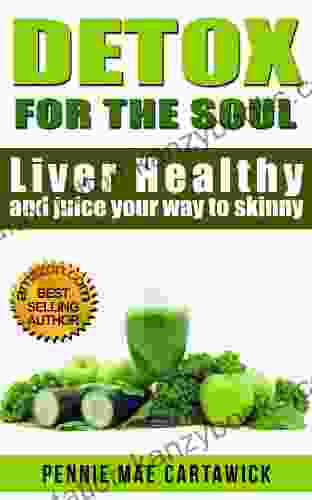 Detox For The Soul: Liver Healthy And Juice Your Way To Skinny (Cleanse The Liver Feel Energized And Lose Weight With These Super Juice Recipes 1)