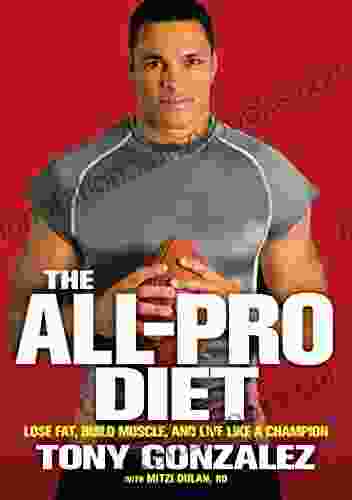 The All Pro Diet: Lose Fat Build Muscle And Live Like A Champion