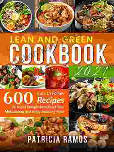 Lean And Green Cookbook: 600 Easy To Follow Recipes To Rapid Weight Loss Reset Your Metabolism And Enjoy Amazing Food