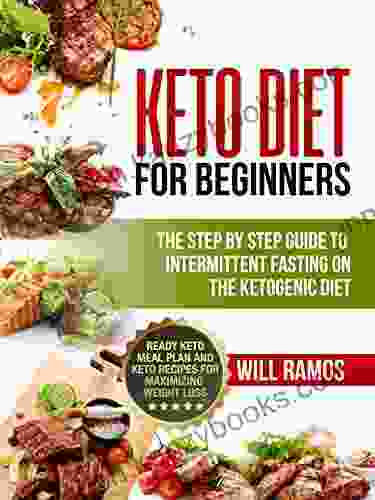 Keto Diet For Beginners : The Step By Step Guide To Intermittent Fasting On The Ketogenic Diet: Ready Keto Meal Plan And Keto Recipes For Maximizing Weight Loss