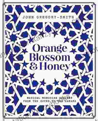 Orange Blossom Honey: Magical Moroccan Recipes From The Souks To The Sahara