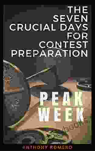 Peak Week: The 7 Crucial Days For Contest Preparation: The Final Steps To Help You Achieve The Maximum Definition And Physique Before Stepping On Stage