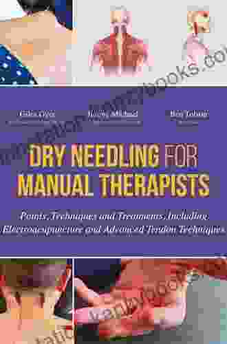 Dry Needling For Manual Therapists: Points Techniques And Treatments Including Electroacupuncture And Advanced Tendon Techniques