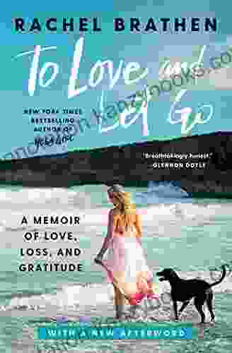 To Love And Let Go: A Memoir Of Love Loss And Gratitude