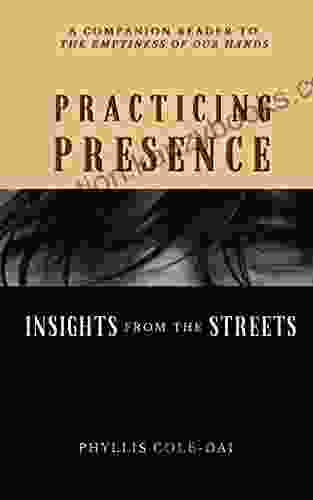 Practicing Presence: Insights From The Streets: (Mindfulness And Homelessness) (The Emptiness Of Our Hands 2)