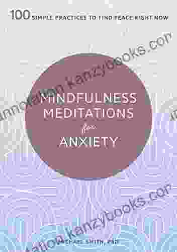 Mindfulness Meditations For Anxiety: 100 Simple Practices To Find Peace Right Now