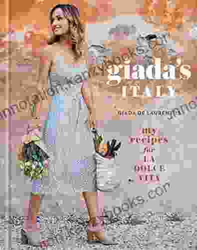 Giada S Italy: My Recipes For La Dolce Vita: A Cookbook