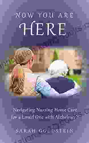 Navigating Nursing Home Care: for a Loved One with Alzheimer s