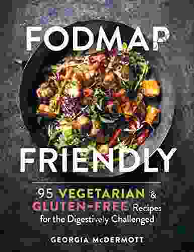 FODMAP Friendly: 95 Vegetarian And Gluten Free Recipes For The Digestively Challenged