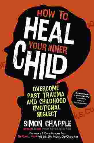 How To Heal Your Inner Child: Overcome Past Trauma And Childhood Emotional Neglect