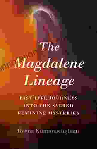 The Magdalene Lineage: Past Life Journeys Into The Sacred Feminine Mysteries