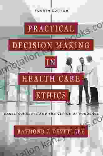 Practical Decision Making In Health Care Ethics: Cases Concepts And The Virtue Of Prudence Fourth Edition