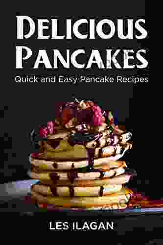 Delicious Pancakes Quick And Easy Pancake Recipes: Quick And Easy Pancake Recipes