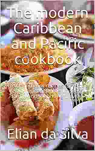 The Most Delicious Caribbean And Pacific Recipes: Quick And Easy Recipes For Exotic Enjoyment At Home Impress Family And Friends Right Away