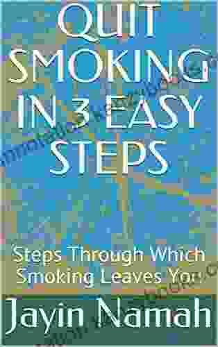 QUIT SMOKING IN 3 EASY STEPS: Steps Through Which Smoking Leaves You