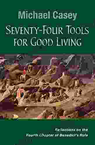 Seventy Four Tools For Good Living: Reflections On The Fourth Chapter Of Benedict S Rule