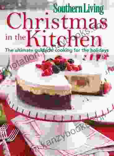 Southern Living Christmas in the Kitchen: The Ultimate Guide to Cooking for the Holidays