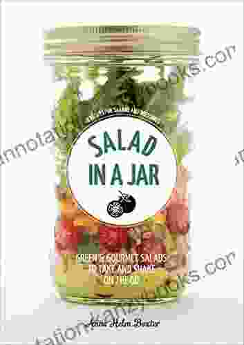 Salad In A Jar: 68 Recipes For Salads And Dressings A Cookbook