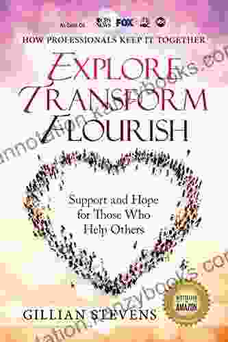 Explore Transform Flourish: Support And Hope For Those Who Help Others