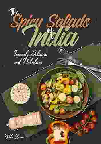 The Spicy Salads Of India: Insanely Delicious And Nutritious (Indian Salad Cookbook 1)