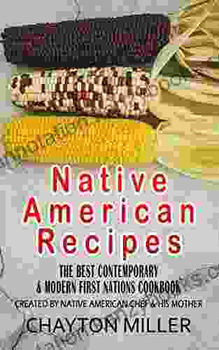 Native American Recipes : The Best Contemporary Modern First Nations Cookbook: Created By Native American Chef His Mother (Native American Cookbook Native American Cooking Native Recipes)