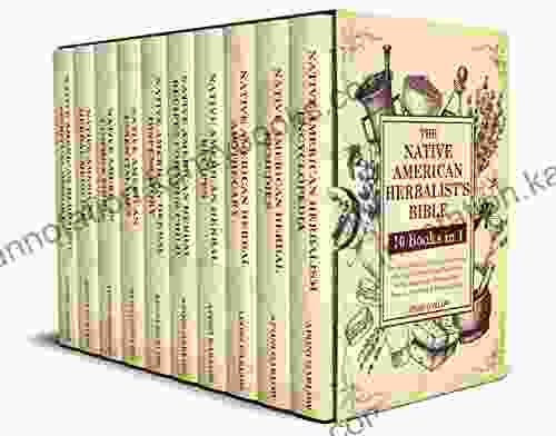 The Native American Herbalist S Bible: 10 In 1: The Best Guide To Embrace A New Way Of Living By Discovering The Native Herbal Apothecary Dispensatory Recipes Remedies Essential Oils