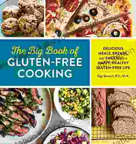 The Big Of Gluten Free Cooking: Delicious Meals Breads And Sweets For A Happy Healthy Gluten Free Life