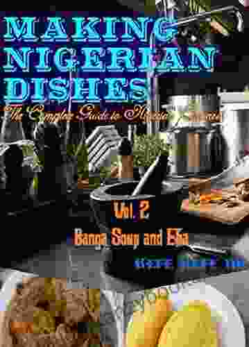 MAKING NIGERIAN DISHES: THE COMPLETE GUIDE TO NIGERIAN CUISINES (BANGA SOUP AND EBA 2)