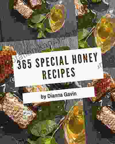 365 Special Honey Recipes: Greatest Honey Cookbook Of All Time