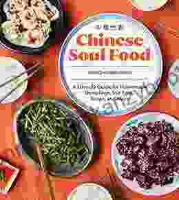 Chinese Soul Food: A Friendly Guide For Homemade Dumplings Stir Fries Soups And More