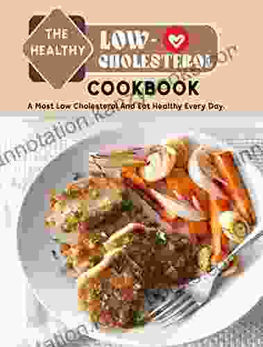 The Healthy Low Cholesterol Cookbook: A Most Low Cholesterol And Eat Healthy Every Day