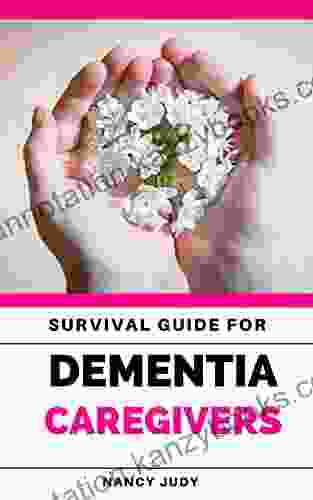 SURVIVAL GUIDE FOR DEMENTIA CAREGIVERS: Caring For A Loved One With Dementia Dementia Caregiver Alzheimers And Dementia Caregivers Guide