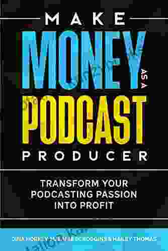 Make Money As A Podcast Producer: Transform Your Podcasting Passion Into Profit (Make Money From Home 10)