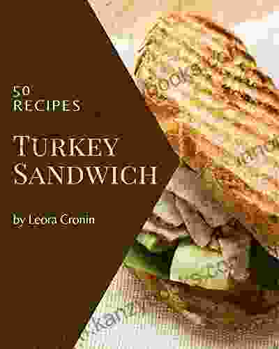 50 Turkey Sandwich Recipes: Turkey Sandwich Cookbook Your Best Friend Forever