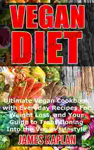 Vegan: Ultimate Vegan Cookbook With Everyday Recipes For Weight Loss And Your Guide To Transitioning Into The Vegan Lifestyle (Vegan Mastery Vegan Guide Vegan 101 Vegan Cookbook)