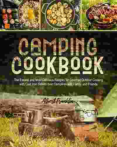 CAMPING COOKBOOK: The Easiest And Most Delicious Recipes For Gourmet Outdoor Cooking With Cast Iron Skillets Over Campfires With Family And Friends