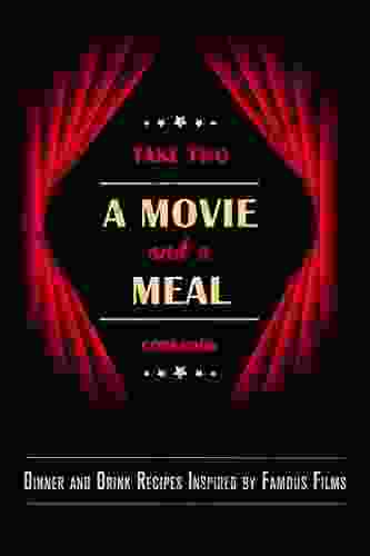 Take Two: A Movie And A Meal Cookbook: Dinner And Drink Recipes Inspired By Famous Films