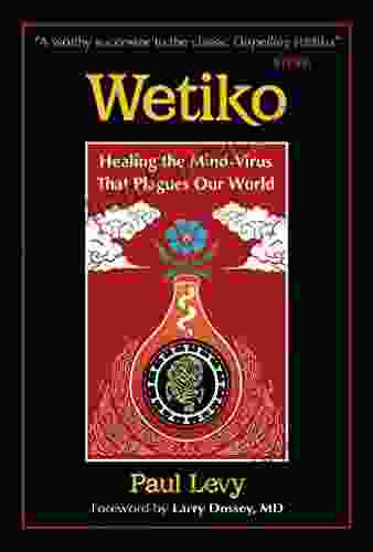 Wetiko: Healing The Mind Virus That Plagues Our World