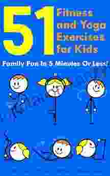 51 Fitness And Yoga Exercises For Kids Family Fun In 5 Minutes Or Less For Ages 4+