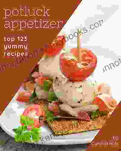 Top 123 Yummy Potluck Appetizer Recipes: A Yummy Potluck Appetizer Cookbook For Your Gathering