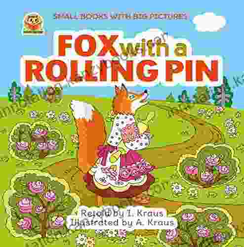 FOX WITH A ROLLING PIN: A Cute Fairy Tale With Pictures For Kids For Reading Aloud With Toddlers 2 6 Years Old Who Are Learning To Read Bedtime Stories (Small With Big Pictures 8)