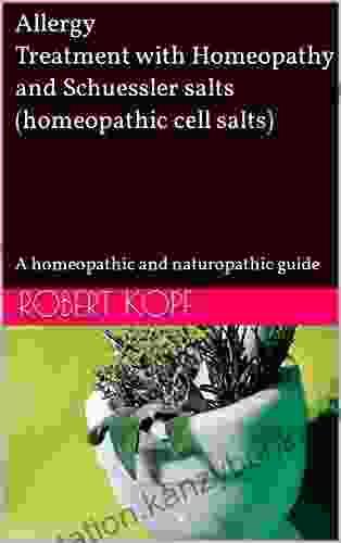 Allergy Treatment With Homeopathy And Schuessler Salts (homeopathic Cell Salts): A Homeopathic And Naturopathic Guide